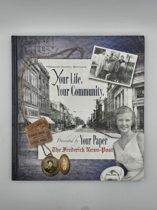 YOUR LIFE. YOUR COMMUNITY. FREDERICK By Frederick News-Post. 1800S-1965 Volume ll.