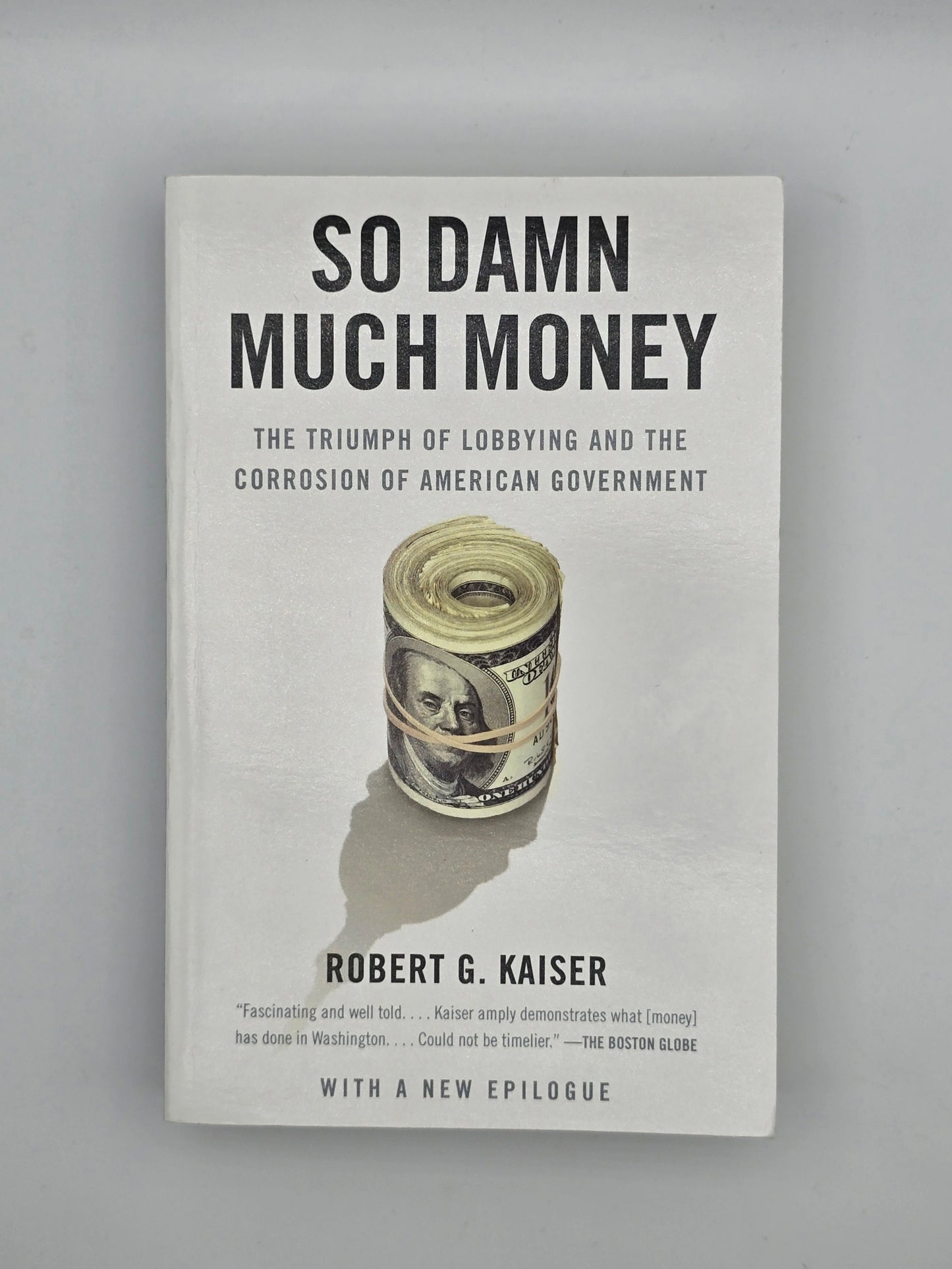 So Damn Much Money The Triumph of Lobbying & the Corrosion of American Goverment