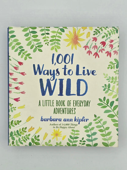 1,001 Ways to Live Wild: A Little Book of Everyday Adventures By Barbara Ann Kipfer