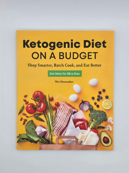 Ketogenic Diet on a Budget. Shop Smarter, Batch Cook & Eat Better by Wes Shoemaker