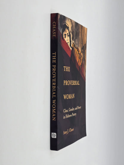 The Proverbial Woman : Class, Gender, & Power in Hebrew Poetry by Amy J. Chase