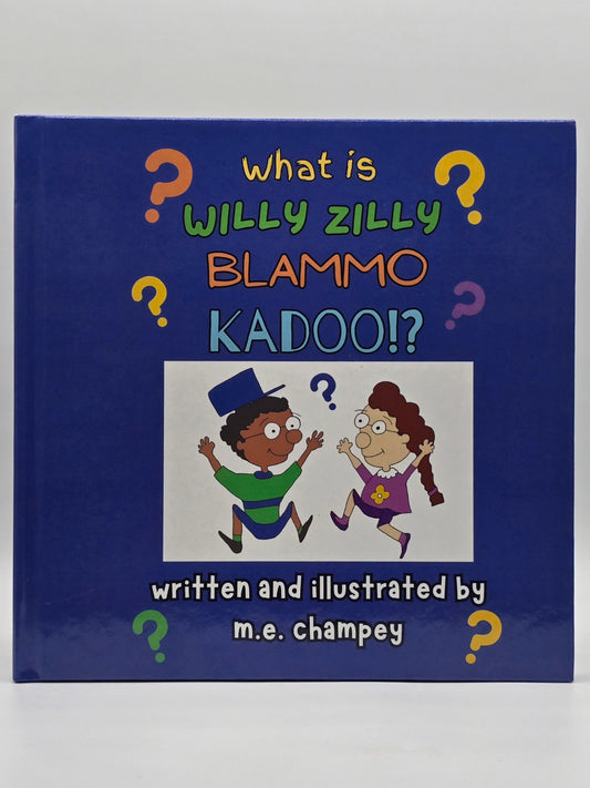 What Is Willy Zilly Blammo Kadoo!? By M. E. Champey