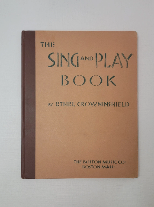 The SING And PLAY BOOK By ETHEL CROWNINSHIELD The BOSTON MUSIC CO. 9449, Published in1938
